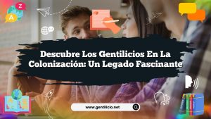 Descubre los Gentilicios en la Colonización: Un Legado Fascinante